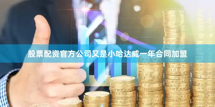 股票配资官方公司又是小哈达威一年合同加盟