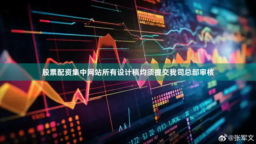 股票配资集中网站所有设计稿均须提交我司总部审核