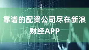 靠谱的配资公司尽在新浪财经APP