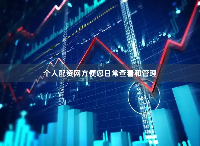 个人配资网方便您日常查看和管理