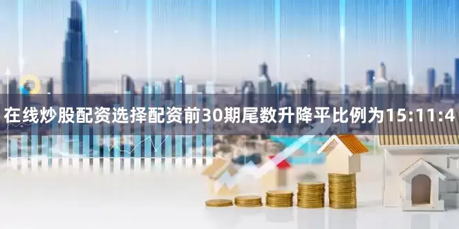 在线炒股配资选择配资前30期尾数升降平比例为15:11:4
