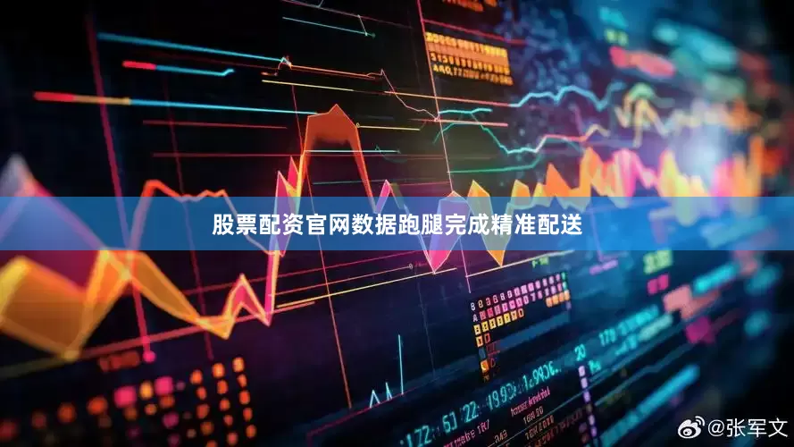 股票配资官网数据跑腿完成精准配送